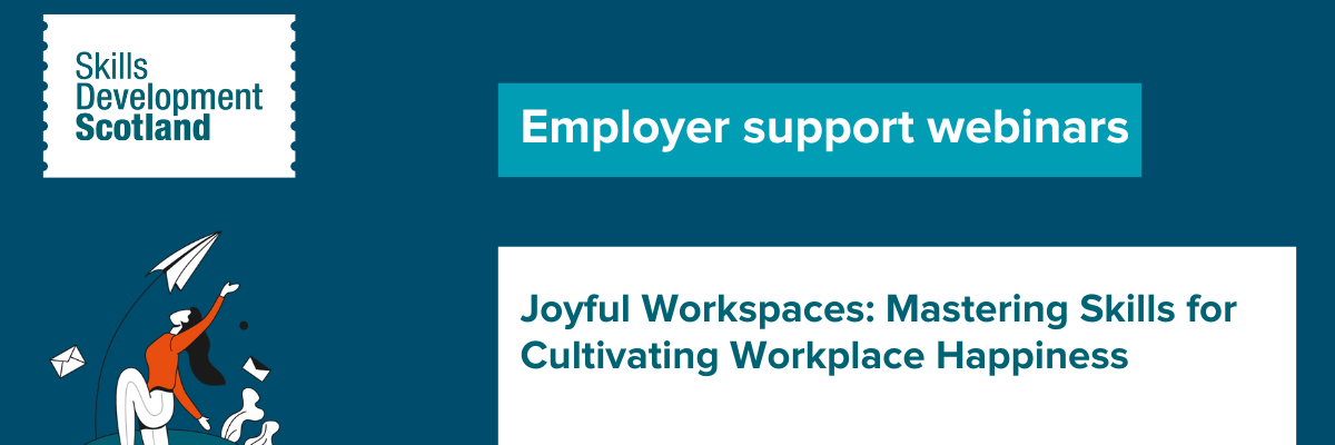 Skills Development Scotland - Joyful Workspaces: Mastering Skills for Cultivating Workplace Happiness webinar
