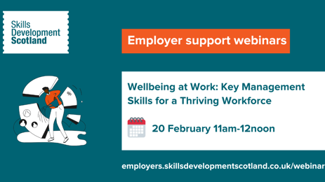 Skills Development Scotland - Wellbeing at Work: Key Management Skills for a Thriving Workforce webinar Wellbeing at Work: Key Management Skills for a Thriving Workforce webinar